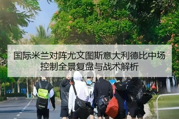 国际米兰对阵尤文图斯意大利德比中场控制全景复盘与战术解析（leyu）